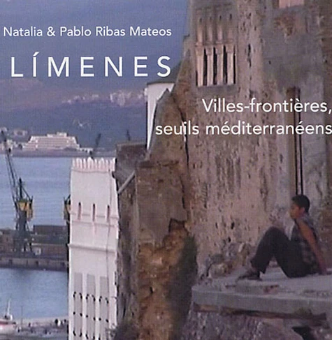 Ribas Mateos, Natalia & Ribas Mateos, Pablo : Limenes, villes-frontières, seuils méditerranéens